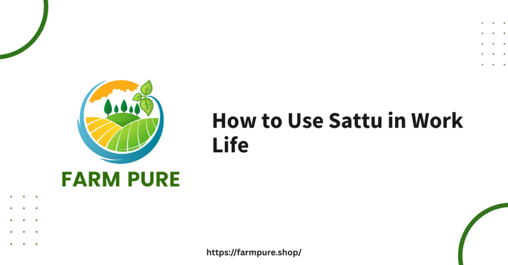 How to Use Sattu in Work Life