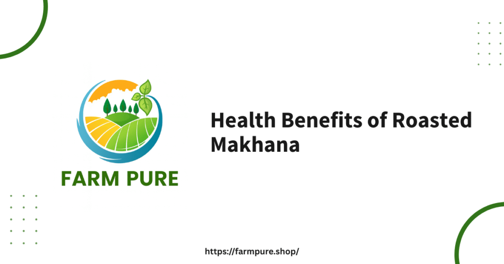 Health Benefits of Roasted Makhana
